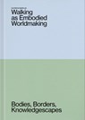 Walking as Embodied Worldmaking - Lea Maria Spahn ; Ana Anaa ; Susanne Nemmerz ; Antonín Brinda - 9789083499338