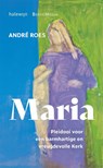 Maria. Pleidooi voor een barmhartige en vreugdevolle Kerk - André Roes - 9789085285731
