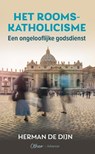 Het rooms-katholicisme een ongelooflijke godsdienst - Herman de Dijn - 9789085288190