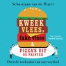 Kweekvlees, fake vlees en pizza's uit de printer - Sebastiaan van de Water - 9789085716938