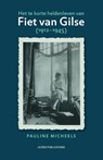 Het te korte heldenleven van Fiet van Gilse (1912-1945) - Pauline Micheels - 9789087284534