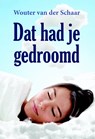 Dat had je gedroomd - Wouter van der Schaar - 9789087595326