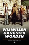 Wij willen gangster worden - George Boellaard - 9789089755841