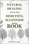 Natural Healing with the Dimethyl Sulfoxide (Dmso) Book: Take Total Control of Your Health and Well-Being. - Reba A. Jane - 9789148223823