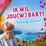Ik wil jou(w) baby! - Wendy Louise - 9789179956295