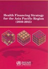 Health Financing Strategy for the Asia Pacific Region (2010-2015) - Who Regional Office for the Western Paci - 9789290614586