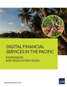 Digital Financial Services in the Pacific - Experiences and Regulatory Issues - Asian Development Bank - 9789292573584