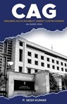 CAG - Ensuring Accountability Amidst Controversies - An Inside View - P. Sesh Kumar - 9789348199041