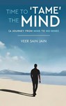 Time To 'Tame' The Mind - A Journey From Mind to No-Mind - Veer Sain Jain - 9789349311718