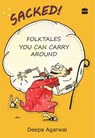 Sacked! Folk Tales You Can Carry Around - Deepa Agarwal - 9789352774722