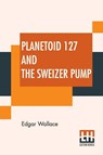 Planetoid 127 And The Sweizer Pump - Edgar Wallace - 9789353366797