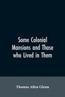 Some colonial mansions and those who lived in them, with genealogies of the various families mentioned - Thomas Allen Glenn - 9789353605889