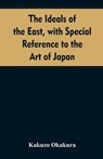 The ideals of the east, with special reference to the art of Japan - OKAKURA,  Kakuzo - 9789353607517