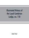 Illustrated history of the Loyal Cambrian Lodge, no. 110, of freemasons, Merthyr Tydfil. 1810 to 1914. With introductory chapters on operative and speculative masonry, the modern and ancient grand lodges, and the lodges of South Wales and Monmouthshire - James Fraser - 9789353891688