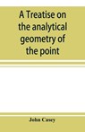 A treatise on the analytical geometry of the point, line, circle, and conic sections, containing an account of its most recent extensions, with numerous examples - John Casey - 9789353897741