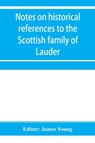 Notes on historical references to the Scottish family of Lauder - Dr James Young - 9789353954727