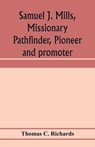 Samuel J. Mills, missionary pathfinder, pioneer and promoter - Thomas C Richards - 9789353974107