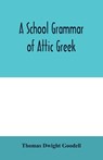 A school grammar of Attic Greek - Thomas Dwight Goodell - 9789354006982