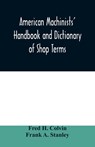 American machinists' handbook and dictionary of shop terms - Fred H Colvin ; Frank A Stanley - 9789354008566