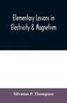 Elementary lessons in electricity & magnetism - P THOMPSON,  Silvanus - 9789354009143