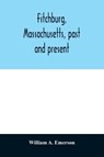 Fitchburg, Massachusetts, past and present - William A Emerson - 9789354010972