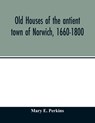 Old houses of the antient town of Norwich, 1660-1800 - Mary E Perkins - 9789354013249