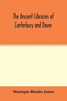 The ancient libraries of Canterbury and Dover. The catalogues of the libraries of Christ church priory and St. Augustine's abbey at Canterbury and of St. Martin's priory at Dover - Montague Rhodes James - 9789354015250