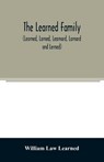 The Learned family (Learned, Larned, Learnard, Larnard and Lerned) being descendants of William Learned, who was of Charlestown, Massachusetts, in 1632 - William Law Learned - 9789354025112