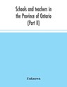 Schools and teachers in the Province of Ontario (Part II) Secondary Schools, Teachers' Colleges and Technical Institutes November 1957 - Unknown - 9789354043406