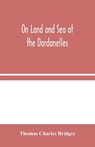 On Land and Sea at the Dardanelles - Thomas Charles Bridges - 9789354045257