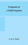 Fragments of a faith forgotten, some short sketches among the Gnostics mainly of the first two centuries - a contribution to the study of Christian origins based on the most recently recovered materials - G R S Mead - 9789354157523