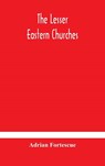 The lesser eastern churches - Adrian Fortescue - 9789354179587