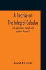 A Treatise On The Integral Calculus; With Applications, Examples And Problems (Volume Ii) - Joseph Edwards - 9789354210785
