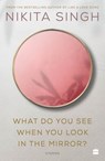 What Do You See When You Look in the Mirror? - Nikita Singh - 9789354223426