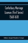Canterbury Marriage Licences (First Series) 1568-1618 - Joseph Meadows Cowper - 9789354368707