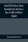 Record Of The Harris Family Descended From John Harris, Born In 1680 In Wiltshire, England - Joseph Smith Harris - 9789354369223
