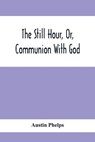 The Still Hour, Or, Communion With God - PHELPS,  Austin - 9789354413452