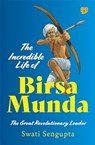 The Incredible Life of Birsa Munda - Swati Sengupta - 9789354474408
