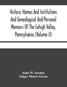 Historic Homes And Institutions And Genealogical And Personal Memoirs Of The Lehigh Valley, Pennsylvania (Volume Ii) - John W Jordan ; Edgar Moore Green - 9789354480089