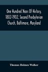 One Hundred Years Of History, 1802-1902, Second Presbyterian Church, Baltimore, Maryland - HOLMES WALKER,  Thomas - 9789354480928