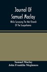 Journal Of Samuel Maclay, While Surveying The West Branch Of The Susquehanna, The Sinnemahoning And The Allegheny Rivers, In 1790 - Samuel Maclay ; John Franklin Meginness - 9789354483189