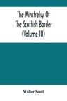 The Minstrelsy Of The Scottish Border (Volume Iii) - Walter Scott - 9789354504044