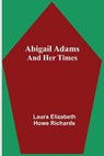 Abigail Adams and Her Times - ELIZABETH HOWE RICHARDS,  Laura - 9789354546594