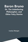 Baron Bruno; Or, The Unbelieving Philosopher, And Other Fairy Stories - MORGAN,  Louisa - 9789354591884