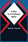 A Day in a Colonial Home - Della R Prescott - 9789354593376