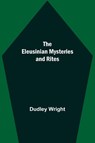The Eleusinian Mysteries and Rites - Dudley Wright - 9789354597190