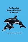 The Deep Sea Hunters Adventures on a Whaler - A Hyatt (Alpheus Hyatt) Verrill - 9789354752391