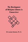 The Development Of Religious Liberty In Connecticut - M Louise Greene - 9789354844386