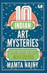 10 Indian Art Mysteries That Have Never Been Solved - Mamta Nainy - 9789354923067