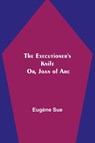 The Executioner's Knife; Or, Joan of Arc - Eugene Sue - 9789355340726